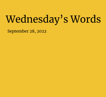  September 28, 2022- Wednesday's Words